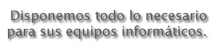Disponemos todo lo necesario para sus equipos informaticos.