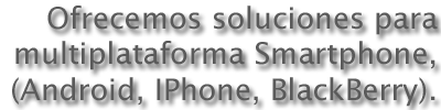 Ofrecemos soluciones para multiplataforma Smartphone.